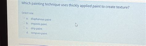 which painting technique uses thickly applied paint to create texture? In fact, this technique is often associated with the Impressionist movement and is commonly known as impasto.